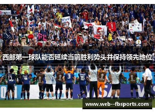 西部第一球队能否延续当前胜利势头并保持领先地位 西部第一球队能否延续当前胜利势头并保持领先地位