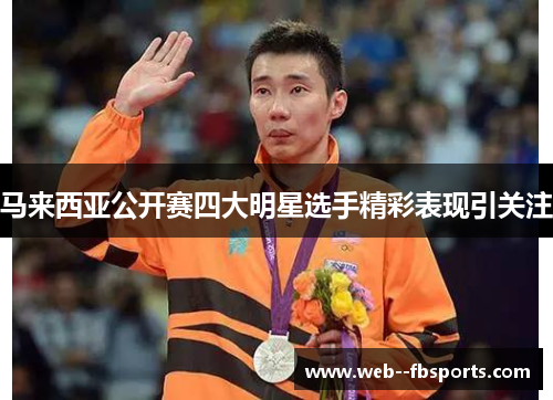 马来西亚公开赛四大明星选手精彩表现引关注 马来西亚公开赛四大明星选手精彩表现引关注
