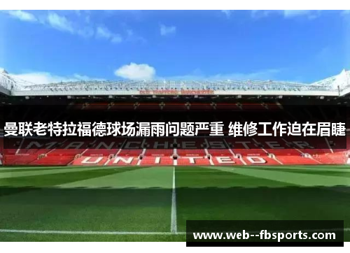 曼联老特拉福德球场漏雨问题严重 维修工作迫在眉睫