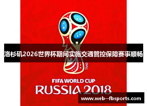 洛杉矶2026世界杯期间实施交通管控保障赛事顺畅 洛杉矶2026世界杯期间实施交通管控保障赛事顺畅